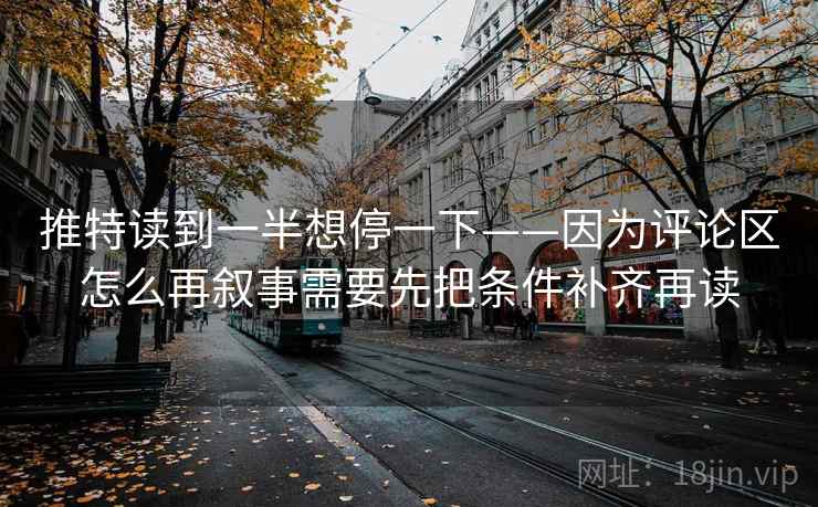 推特读到一半想停一下——因为评论区怎么再叙事需要先把条件补齐再读  第2张