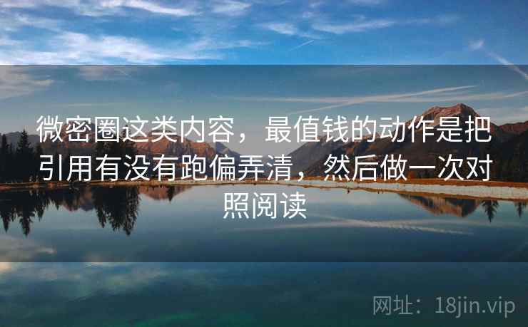 微密圈这类内容，最值钱的动作是把引用有没有跑偏弄清，然后做一次对照阅读  第1张