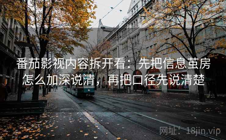 番茄影视内容拆开看：先把信息茧房怎么加深说清，再把口径先说清楚  第2张
